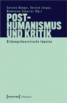 Carsten Bünger, Kerstin Jergus, Made Scherrer, Madeleine Scherrer - Posthumanismus und Kritik