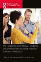 Elaine Thornberg Keane, Elaine Keane, Keane Elaine, Robert Thornberg - Routledge International Handbook of Constructivist Grounded Theory
