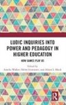 Amelia (University of South Australia Walker, Alison L. Black, Helen Grimmett, Grimmett Helen, Amelia Walker, Walker Amelia - Ludic Inquiries Into Power and Pedagogy in Higher Education