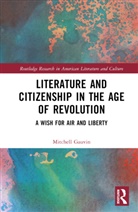 Mitchell Gauvin - Literature and Citizenship in the Age of Revolution