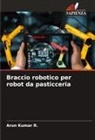 Arun Kumar R. - Braccio robotico per robot da pasticceria