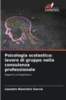 Leandro Bianchini Garcia - Psicologia scolastica: lavoro di gruppo nella consulenza professionale