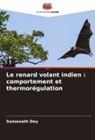 Somenath Dey - Le renard volant indien : comportement et thermorégulation