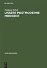 Wolfgang Welsch - Unsere postmoderne Moderne