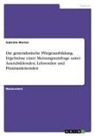 Gabriele Werner - Die generalistische Pflegeausbildung. Ergebnisse einer Meinungsumfrage unter Auszubildenden, Lehrenden und Praxisanleitenden