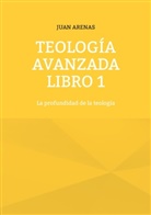 Juan Arenas - Teología avanzada libro 1