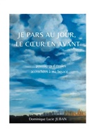Dominique Lucie Juban - Je pars au jour, le coeur en avant