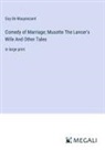 Guy de Maupassant - Comedy of Marriage; Musotte The Lancer's Wife And Other Tales