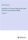 Jean-Pierre Camus - The Spirit of St. Francis de Sales; By His Friend Jean Pierre Camus Bishop Of Belley