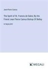 Jean-Pierre Camus - The Spirit of St. Francis de Sales; By His Friend Jean Pierre Camus Bishop Of Belley