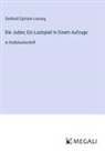 Gotthold Ephraim Lessing - Die Juden; Ein Lustspiel In Einem Aufzuge