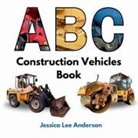 Jessica Lee Anderson - ABC Construction Vehicles Book