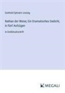 Gotthold Ephraim Lessing - Nathan der Weise; Ein Dramatisches Gedicht, in fünf Aufzügen
