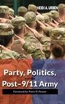 Heidi A. Urben - Party, Politics, and the Post-9/11 Army