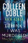 Rick Acker, Colleen Coble, Colleen/ Acker Coble - I Think I Was Murdered