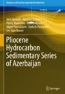 Elmira Aliyeva, Akif Alizadeh, Lev Eppelbaum, Akper Feyzullayev, Ibrahim Guliyev, Dadash Huseynov... - Pliocene Hydrocarbon Sedimentary Series of Azerbaijan