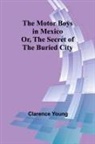 Clarence Young - The Motor Boys in Mexico; Or, The Secret of the Buried City