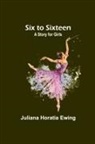Juliana Horatia Ewing - Six to Sixteen