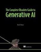 David Clinton - The Complete Obsolete Guide to Generative AI