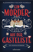 Alexandra Fischer-Hunold - Ein Mörder auf der Gästeliste - Ein Weihnachtskrimi: Cosy Crime in einem eingeschneiten Herrenhaus