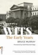 Bruce Murray - WITS: the Early Years A History of the University of the Witwatersrand, Johannesburg, and Its Precursors 1896-1939