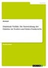 Anonymous - Dialektale Vielfalt. Die Entwicklung der Dialekte im Norden und Süden Frankreichs
