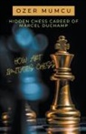 Özer Mumcu - Hidden Chess Career of Marcel Duchamp How Art Imitates Chess