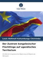 Louis AKILIMALI Kahumbungu Chiririmbo - Der Zustrom kongolesischer Flüchtlinge auf ugandisches Territorium