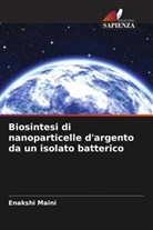 Enakshi Maini - Biosintesi di nanoparticelle d'argento da un isolato batterico
