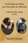 Gabriel Création, Collection Plus Simple La Vie - Guide Étape par Étape pour Retoucher ses Vêtements