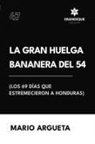 Mario Argueta - La Gran Huelga Bananera del 54 (Los 69 días que estremecieron a Honduras)