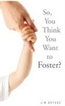 Jim Bryans - So, You Think You Want to Foster?