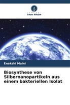 Enakshi Maini - Biosynthese von Silbernanopartikeln aus einem bakteriellen Isolat