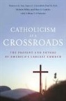 James C Cavendish, James C. Cavendish, William V D'Antonio, William V. D'Antonio, Maureen K Day, Maureen K. Day... - Catholicism at a Crossroads