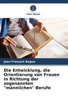 Jean François Begue - Die Entwicklung, die Orientierung von Frauen in Richtung der sogenannten "männlichen" Berufe