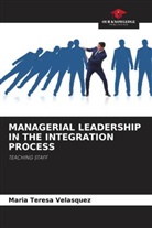 Maria  Teresa Velasquez, Maria Teresa Velasquez - MANAGERIAL LEADERSHIP IN THE INTEGRATION PROCESS
