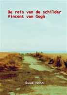 Ruud Hobo - De reis van de schilder Vincent van Gogh