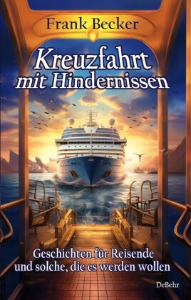 Frank Becker - Kreuzfahrt mit Hindernissen - Geschichten für Reisende und solche, die es werden wollen