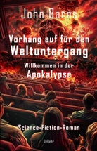 John Barns - Vorhang auf für den Weltuntergang - Willkommen in der Apokalypse - Science-Fiction-Roman