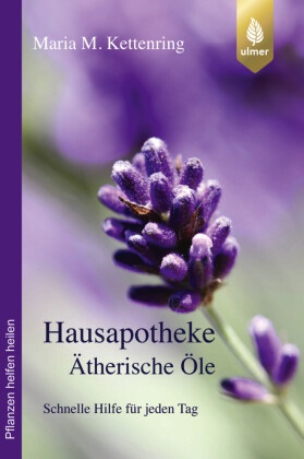 Maria M Kettenring, Maria M. Kettenring - Hausapotheke Ätherische Öle - Schnelle Hilfe für jeden Tag