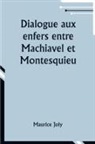 Maurice Joly - Dialogue aux enfers entre Machiavel et Montesquieu; ou la politique de Machiavel au XIXe Siècle par un contemporain