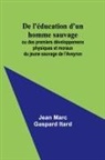 Jean Marc Itard - De l'éducation d'un homme sauvage; ou des premiers développemens physiques et moraux du jeune sauvage de l'Aveyron