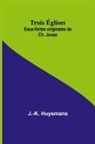 J. -K. Huysmans - Trois Églises; Eaux-fortes originales de Ch. Jouas