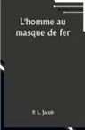 P. L. Jacob - L'homme au masque de fer