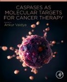 Ankur (EDT) Vaidya, Ankur Vaidya - Caspases As Molecular Targets for Cancer Therapy