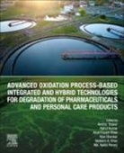 Afzal Husain Khan, Amit K. Thakur, Afzal Husain Khan, Nadeem A Khan, Rahul Kumar, Kumar Rahul... - Advanced Oxidation Process-Based Integrated and Hybrid Technologies for Degradation of Pharmaceuticals and Personal Care Products