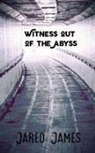 Jared James - Witness out of the Abyss
