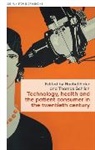 Rachel (Research Associate) Schlich Elder, Rachel Elder, Thomas Schlich, Schlich Thomas - Technology, Health, and the Patient Consumer in the Twentieth Century
