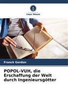Franck Gordon - POPOL-VUH, die Erschaffung der Welt durch Ingenieursgötter