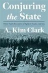 A Kim Clark, A. Kim Clark - Conjuring the State